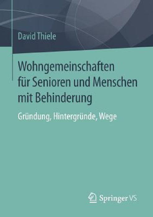 Wohngemeinschaften Für Senioren Und Menschen Mit Behinderung: Gründung, Hintergründe, Wege by David Thiele