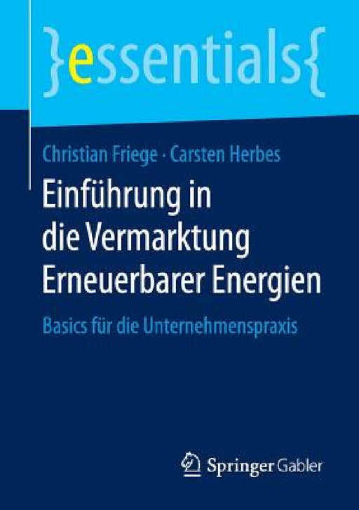Einführung in Die Vermarktung Erneuerbarer Energien: Basics Für Die Unternehmenspraxis by Christian Friege, Carsten Herbes