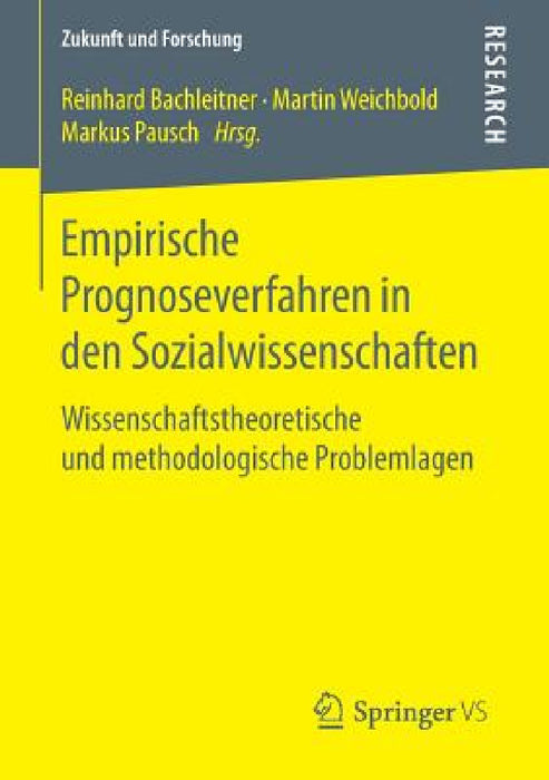 Empirische Prognoseverfahren in Den Sozialwissenschaften: Wissenschaftstheoretische Und Methodologische Problemlagen by Reinhard Bachleitner, Martin Weichbold, Markus Pausch
