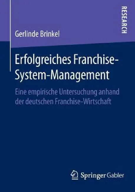Erfolgreiches Franchise-System-Management: Eine Empirische Untersuchung Anhand Der Deutschen Franchise-Wirtschaft by Gerlinde Brinkel