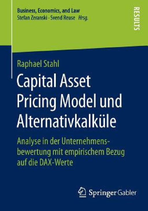 Capital Asset Pricing Model Und Alternativkalküle: Analyse in Der Unternehmensbewertung Mit Empirischem Bezug Auf Die Dax-Werte by Raphael Stahl