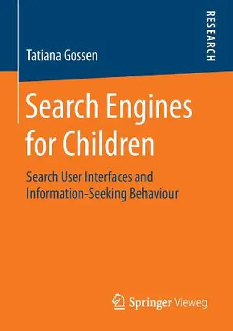Search Engines for Children: Search User Interfaces and Information-Seeking Behaviour by Tatiana Gossen