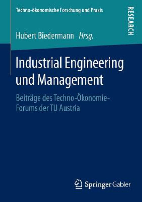 Industrial Engineering Und Management: Beiträge Des Techno-Ökonomie-Forums Der Tu Austria by Hubert Biedermann