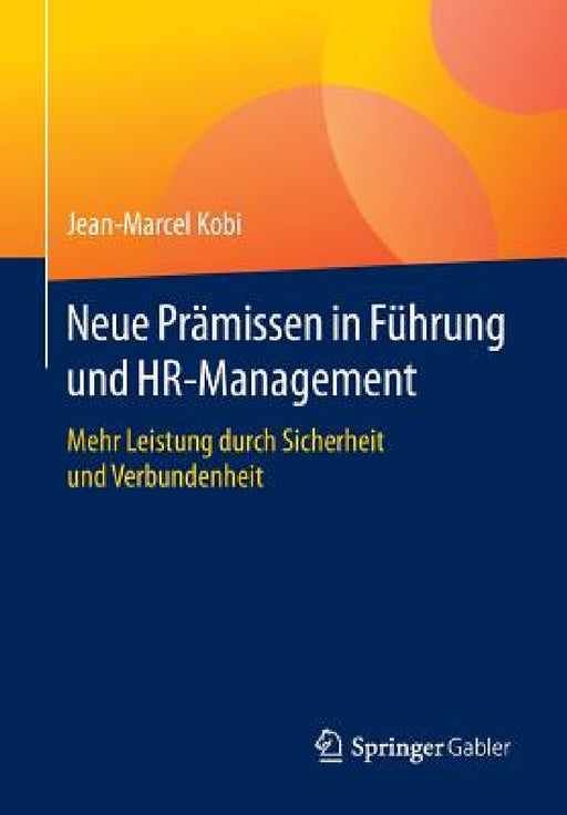 Neue Prämissen in Führung Und Hr-Management: Mehr Leistung Durch Sicherheit Und Verbundenheit by Jean-Marcel Kobi