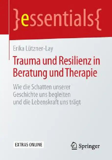 Trauma Und Resilienz in Beratung Und Therapie: Wie Die Schatten Unserer Geschichte Uns Begleiten Und Die Lebenskraft Uns Trägt by Erika Lützner-Lay