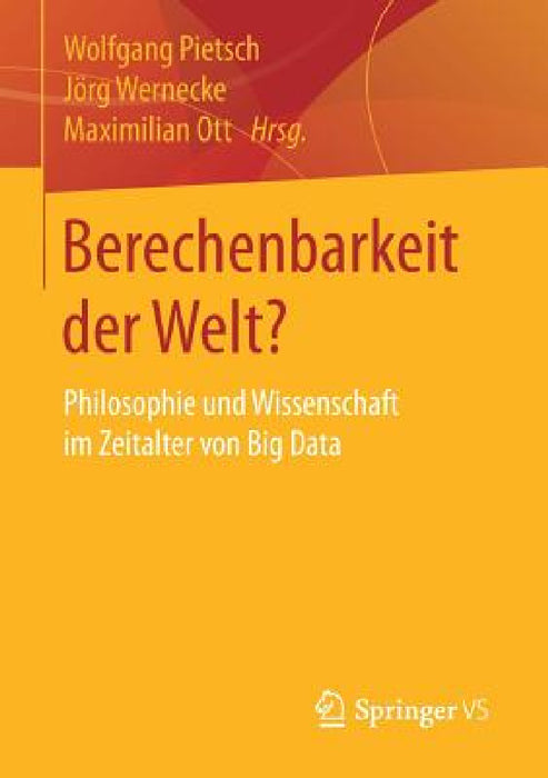 Berechenbarkeit Der Welt?: Philosophie Und Wissenschaft Im Zeitalter Von Big Data by Wolfgang Pietsch, Jörg Wernecke, Maximilian Ott