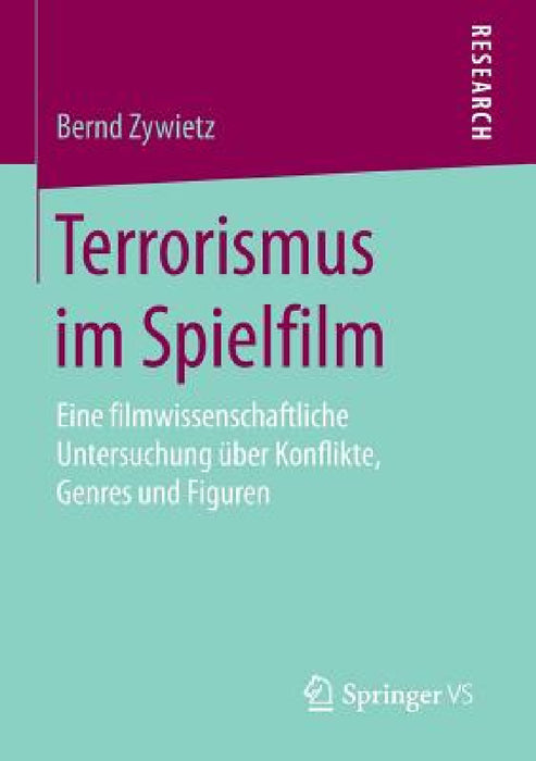 Terrorismus Im Spielfilm: Eine Filmwissenschaftliche Untersuchung Über Konflikte, Genres Und Figuren by Bernd Zywietz