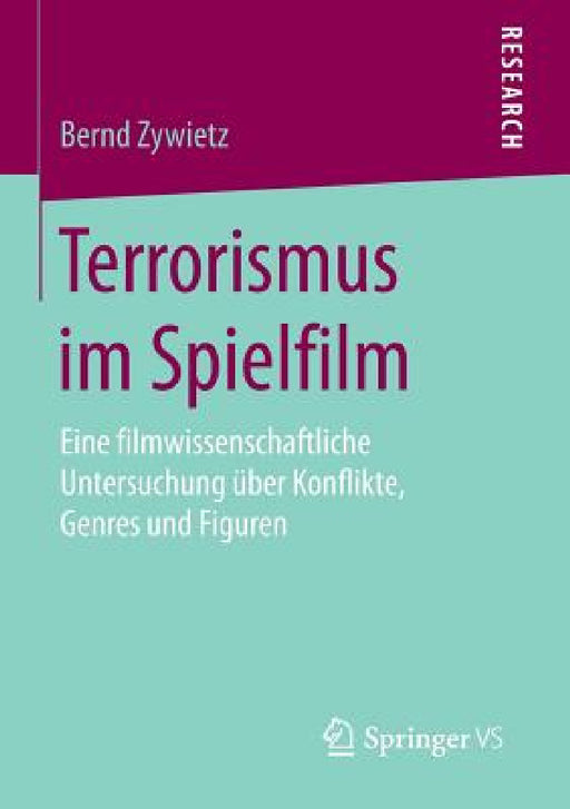 Terrorismus Im Spielfilm: Eine Filmwissenschaftliche Untersuchung Über Konflikte, Genres Und Figuren by Bernd Zywietz
