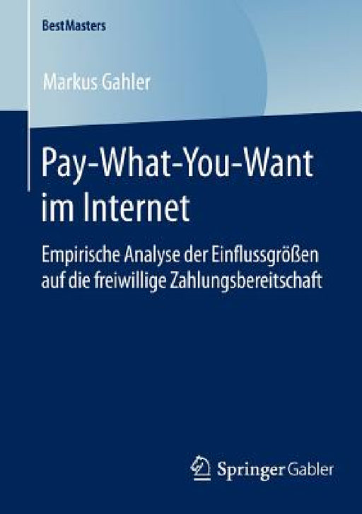 Pay-What-You-Want Im Internet: Empirische Analyse Der Einflussgrößen Auf Die Freiwillige Zahlungsbereitschaft by Markus Gahler