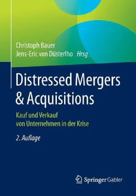 Distressed Mergers & Acquisitions: Kauf Und Verkauf Von Unternehmen in Der Krise by Christoph Bauer, Jens-Eric Von Düsterlho