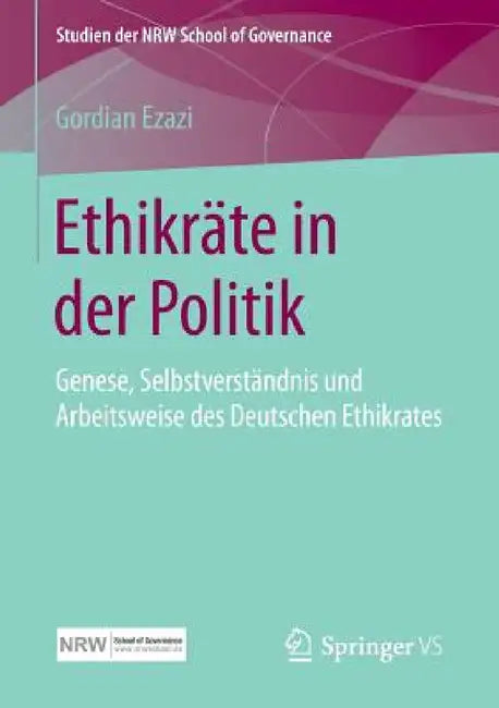 Ethikräte in Der Politik: Genese, Selbstverständnis Und Arbeitsweise Des Deutschen Ethikrates by Gordian Ezazi