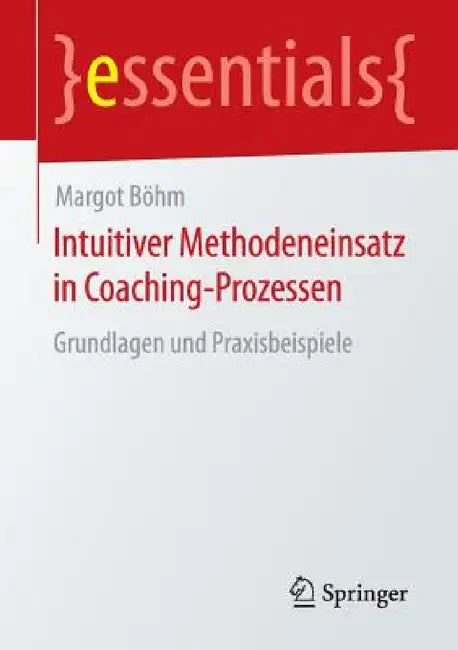 Intuitiver Methodeneinsatz in Coaching-Prozessen: Grundlagen Und Praxisbeispiele by Margot Böhm
