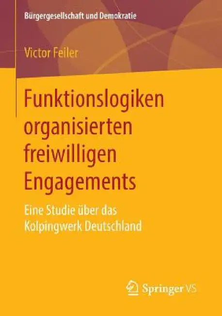 Funktionslogiken Organisierten Freiwilligen Engagements: Eine Studie Über Das Kolpingwerk Deutschland by Victor Feiler