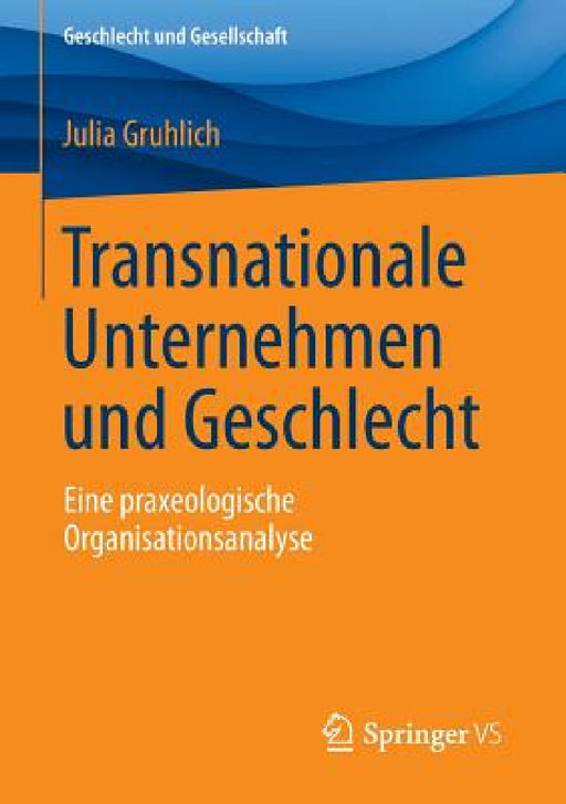 Transnationale Unternehmen Und Geschlecht: Eine Praxeologische Organisationsanalyse by Julia Gruhlich