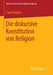 Die Diskursive Konstitution Von Religion by Frank Neubert