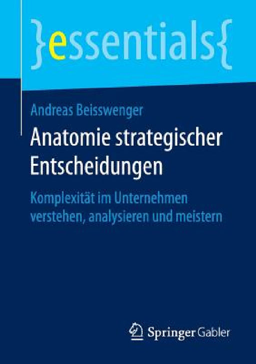 Anatomie Strategischer Entscheidungen: Komplexität Im Unternehmen Verstehen, Analysieren Und Meistern by Andreas Beisswenger