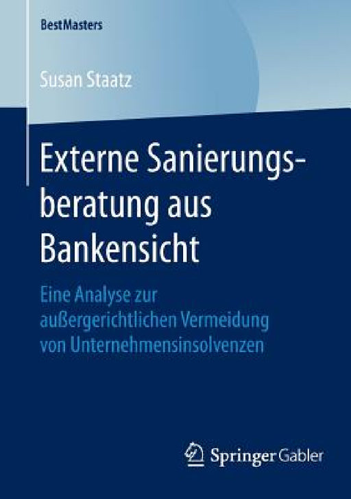 Externe Sanierungsberatung Aus Bankensicht: Eine Analyse Zur Außergerichtlichen Vermeidung Von Unternehmensinsolvenzen by Susan Staatz