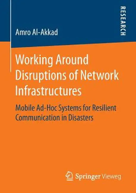 Working Around Disruptions of Network Infrastructures: Mobile Ad-Hoc Systems for Resilient Communication in Disasters by Amro Al-Akkad