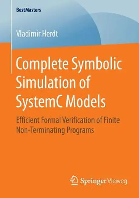 Complete Symbolic Simulation of Systemc Models: Efficient Formal Verification of Finite Non-Terminating Programs by Vladimir Herdt