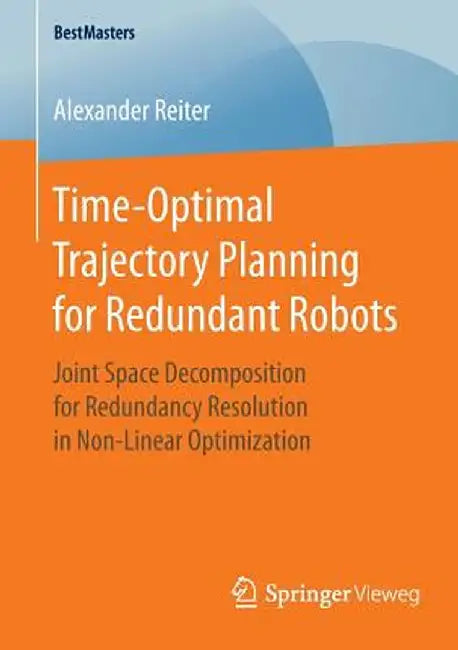 Time-Optimal Trajectory Planning for Redundant Robots: Joint Space Decomposition for Redundancy Resolution in Non-Linear Optimization by Alexander Reiter