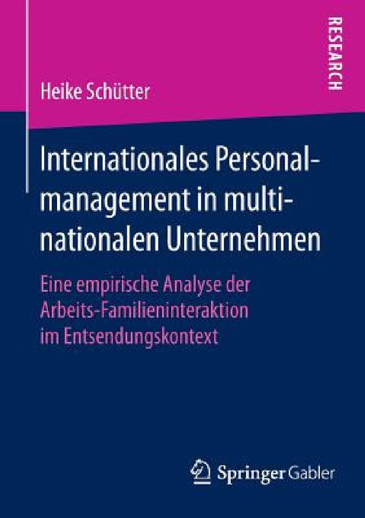 Internationales Personalmanagement in Multinationalen Unternehmen: Eine Empirische Analyse Der Arbeits-Familieninteraktion Im Entsendungskontext by Heike Schütter