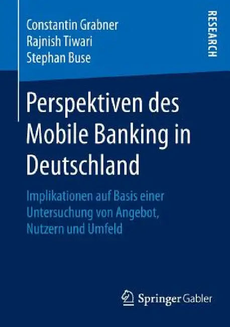 Perspektiven Des Mobile Banking in Deutschland: Implikationen Auf Basis Einer Untersuchung Von Angebot, Nutzern Und Umfeld by Constantin Grabner, Rajnish Tiwari, Stephan Buse