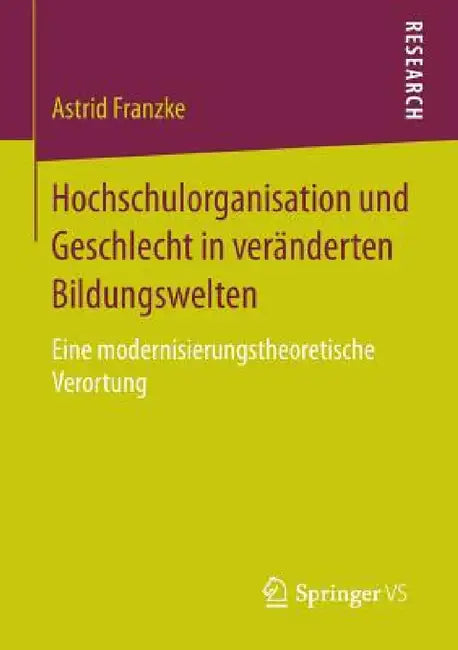 Hochschulorganisation Und Geschlecht in Veränderten Bildungswelten: Eine Modernisierungstheoretische Verortung by Astrid Franzke