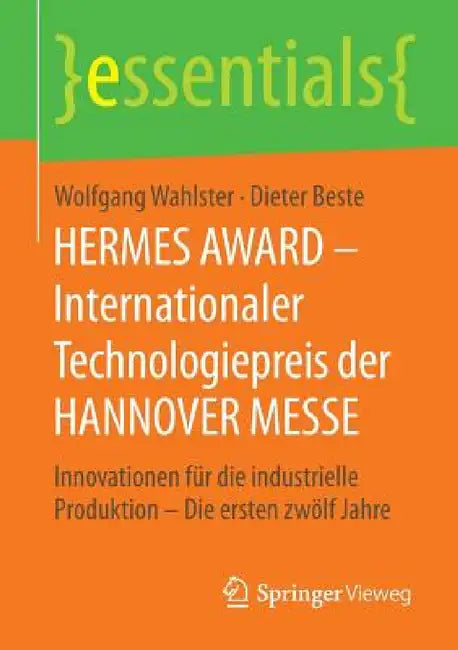 Hermes Award - Internationaler Technologiepreis Der Hannover Messe: Innovationen Für Die Industrielle Produktion - Die Ersten Zwölf Jahre by Wolfgang Wahlster, Dieter Beste
