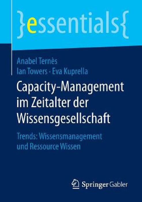 Capacity-Management Im Zeitalter Der Wissensgesellschaft: Trends: Wissensmanagement Und Ressource Wissen by Anabel Ternès, Ian Towers, Eva Kuprella