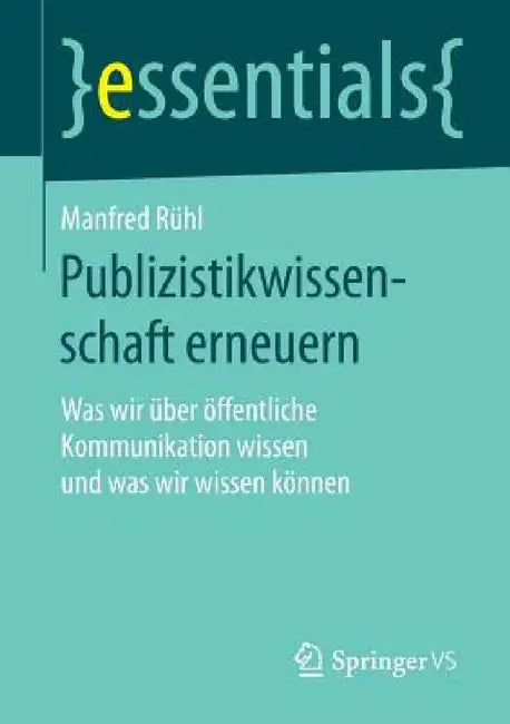 Publizistikwissenschaft Erneuern: Was Wir Über Öffentliche Kommunikation Wissen Und Was Wir Wissen Können by Manfred Rühl