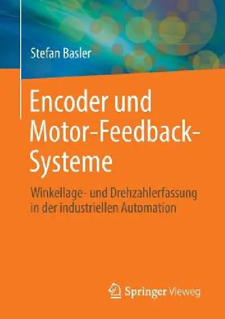 Encoder Und Motor-Feedback-Systeme: Winkellage- Und Drehzahlerfassung in Der Industriellen Automation by Stefan Basler