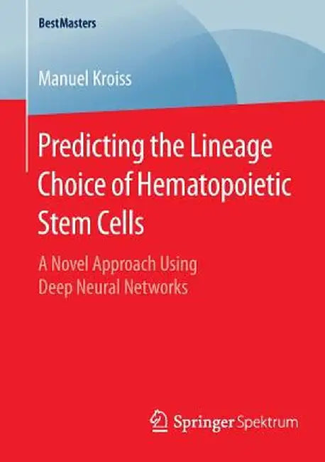 Predicting the Lineage Choice of Hematopoietic Stem Cells: A Novel Approach Using Deep Neural Networks by Manuel Kroiss