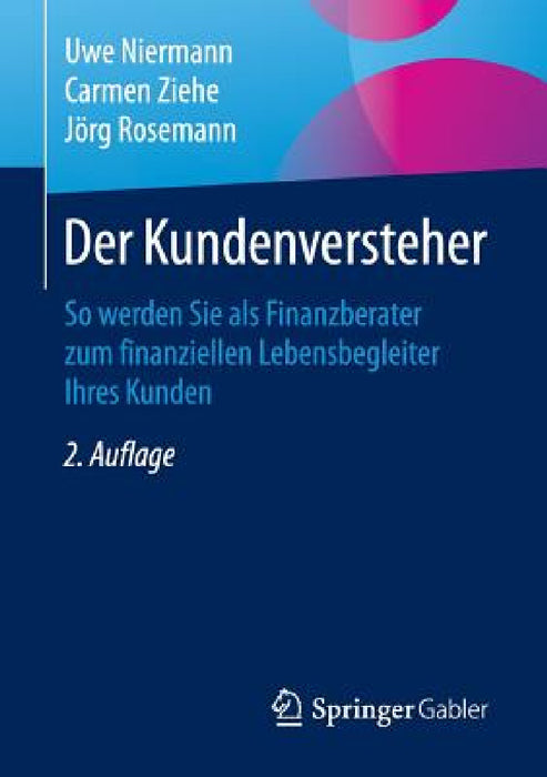 Der Kundenversteher: So Werden Sie ALS Finanzberater Zum Finanziellen Lebensbegleiter Ihres Kunden by Uwe Niermann, Carmen Ziehe, Jörg Rosemann
