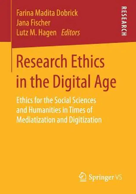 Research Ethics in the Digital Age: Ethics for the Social Sciences and Humanities in Times of Mediatization and Digitization by Farina Madita Dobrick