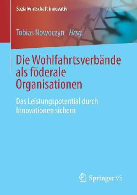 Die Wohlfahrtsverbande ALS Föderale Organisationen: Das Leistungspotential Durch Innovationen Sichern by Tobias Nowoczyn