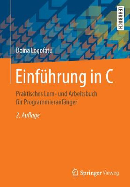 Einführung in C: Praktisches Lern- Und Arbeitsbuch Für Programmieranfänger by Doina Logofătu