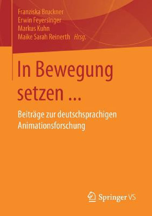 In Bewegung Setzen ...: Beiträge Zur Deutschsprachigen Animationsforschung by Franziska Bruckner, Erwin Feyersinger, Markus Kuhn