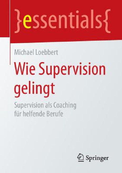 Wie Supervision Gelingt: Supervision ALS Coaching Für Helfende Berufe by Michael Loebbert