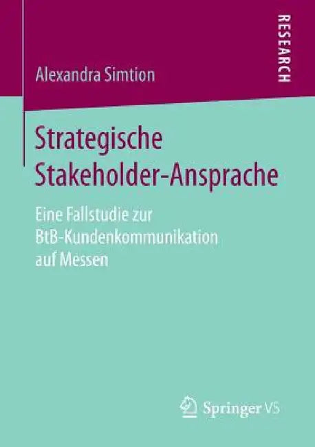 Strategische Stakeholder-Ansprache: Eine Fallstudie Zur Btb-Kundenkommunikation Auf Messen by Alexandra Simtion