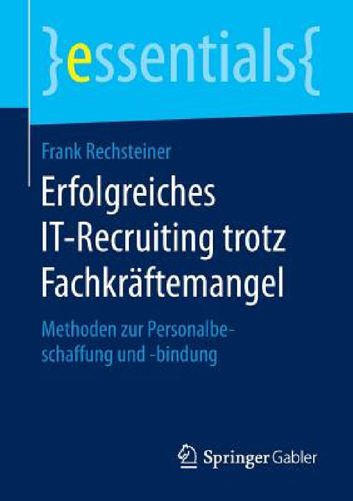Erfolgreiches It-Recruiting Trotz Fachkräftemangel: Methoden Zur Personalbeschaffung Und -Bindung by Frank Rechsteiner