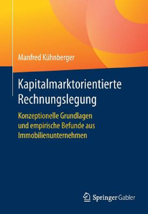 Kapitalmarktorientierte Rechnungslegung: Konzeptionelle Grundlagen Und Empirische Befunde Aus Immobilienunternehmen by Manfred Kühnberger