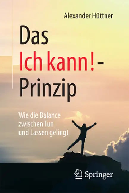 Das Ich Kann!-Prinzip: Wie Die Balance Zwischen Tun Und Lassen Gelingt by Alexander Hüttner