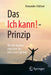 Das Ich Kann!-Prinzip: Wie Die Balance Zwischen Tun Und Lassen Gelingt by Alexander Hüttner