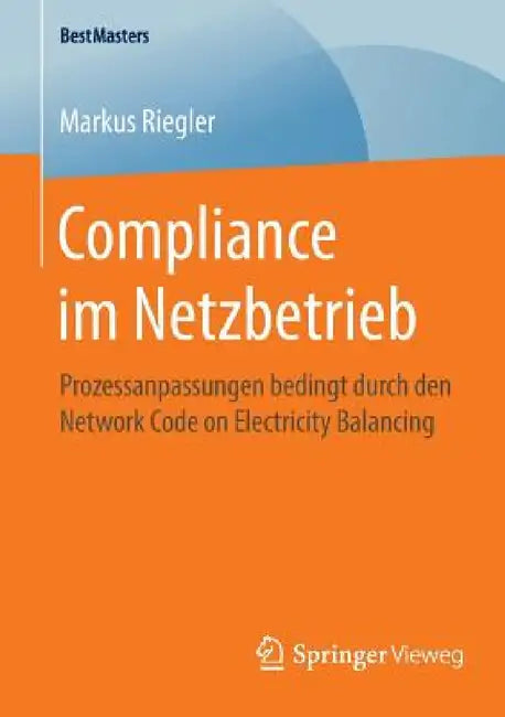 Compliance Im Netzbetrieb: Prozessanpassungen Bedingt Durch Den Network Code on Electricity Balancing by Markus Riegler