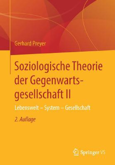 Soziologische Theorie Der Gegenwartsgesellschaft II: Lebenswelt - System - Gesellschaft by Gerhard Preyer