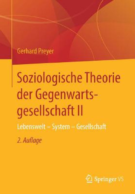 Soziologische Theorie Der Gegenwartsgesellschaft II: Lebenswelt - System - Gesellschaft by Gerhard Preyer