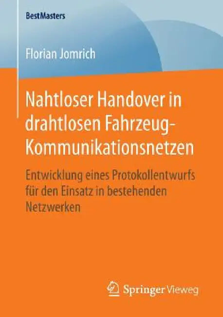 Nahtloser Handover in Drahtlosen Fahrzeug-Kommunikationsnetzen: Entwicklung Eines Protokollentwurfs Für Den Einsatz in Bestehenden Netzwerken by Florian Jomrich
