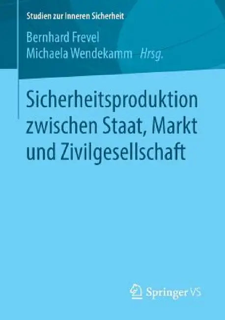 Sicherheitsproduktion Zwischen Staat, Markt Und Zivilgesellschaft by Bernhard Frevel, Michaela Wendekamm