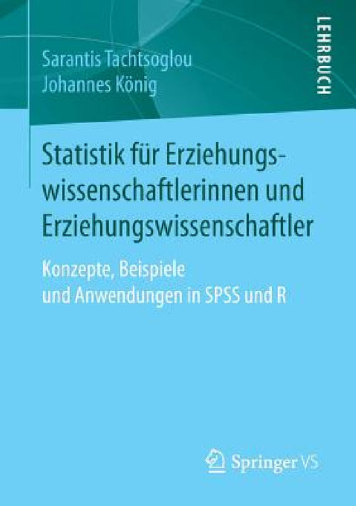 Statistik Für Erziehungswissenschaftlerinnen Und Erziehungswissenschaftler: Konzepte, Beispiele Und Anwendungen in SPSS Und R by Sarantis Tachtsoglou, Johannes König
