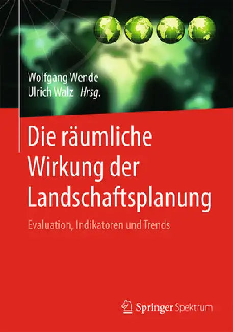 Die Räumliche Wirkung Der Landschaftsplanung: Evaluation, Indikatoren Und Trends by Wolfgang Wende, Ulrich Walz
